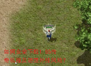 如何安全下载1.85传奇私服及防范外挂风险? 如何安全下载1.85传奇私服及防范外挂风险?