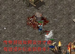 传奇游戏如何设计才能有效提升玩家留存率? 传奇游戏如何设计才能有效提升玩家留存率?