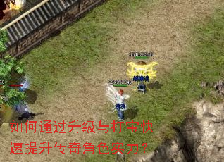 如何通过升级与打宝快速提升传奇角色实力? 如何通过升级与打宝快速提升传奇角色实力?