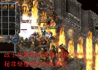 战士如何智取强敌?揭秘非硬碰硬的制胜秘诀 战士如何智取强敌?揭秘非硬碰硬的制胜秘诀