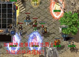如何快速掌握玛法勇士1.76版的神技连招? 如何快速掌握玛法勇士1.76版的神技连招?