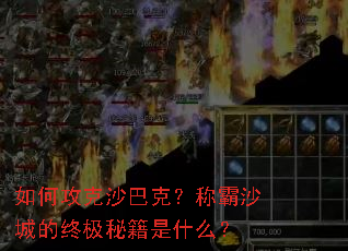 如何攻克沙巴克?称霸沙城的终极秘籍是什么? 如何攻克沙巴克?称霸沙城的终极秘籍是什么?