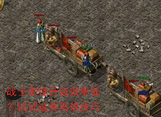战士刷怪升级效率低?试试这些高效技巧 战士刷怪升级效率低?试试这些高效技巧