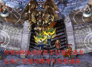 传奇4奇缘绝世高手前置任务怎么做?完整攻略带你轻松通关 传奇4奇缘绝世高手前置任务怎么做?完整攻略带你轻松通关