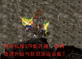 传奇私服079新开服,如何快速升级与获取顶级装备? 传奇私服079新开服,如何快速升级与获取顶级装备?