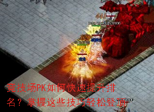 竞技场PK如何快速提升排名?掌握这些技巧轻松登顶 竞技场PK如何快速提升排名?掌握这些技巧轻松登顶