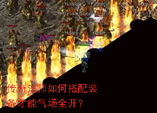 传奇法师如何搭配装备才能气场全开? 传奇法师如何搭配装备才能气场全开?