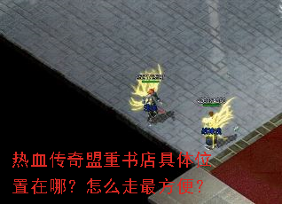 热血传奇盟重书店具体位置在哪?怎么走最方便? 热血传奇盟重书店具体位置在哪?怎么走最方便?