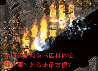 热血传奇盟重书店具体位置在哪?怎么走最方便? 热血传奇盟重书店具体位置在哪?怎么走最方便?