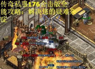 传奇私服176合击版全能攻略：解决您的疑难杂症