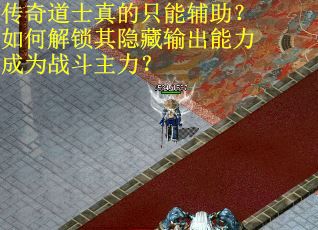 传奇道士真的只能辅助？如何解锁其隐藏输出能力成为战斗主力？