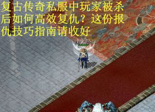复古传奇私服中玩家被杀后如何高效复仇？这份报仇技巧指南请收好
