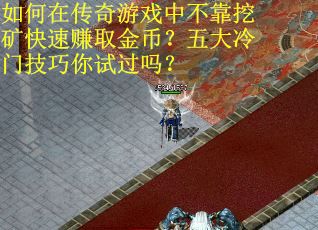 如何在传奇游戏中不靠挖矿快速赚取金币？五大冷门技巧你试过吗？