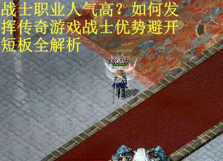 战士职业人气高？如何发挥传奇游戏战士优势避开短板全解析