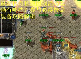 最新传奇私服团战活动奖励有哪些？参与必得极品装备攻略解析