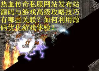 热血传奇私服网站发布站源码与游戏高级攻略技巧有哪些关联？如何利用源码优化游戏体验？