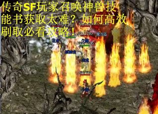 传奇SF玩家召唤神兽技能书获取太难？如何高效刷取必看攻略！