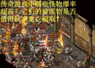 传奇游戏中哪些怪物爆率超高？它们的掉落物是否值得玩家重点刷取？