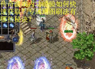 传奇游戏内功经验如何快速获取？专属地图刷法有哪些秘诀？