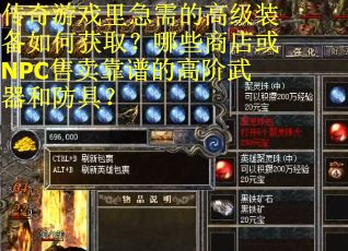 传奇游戏里急需的高级装备如何获取？哪些商店或NPC售卖靠谱的高阶武器和防具？