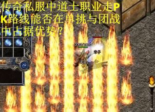传奇私服中道士职业走PK路线能否在单挑与团战中占据优势？