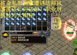 传奇私服玩家遭遇法师风筝流该如何破解？职业对抗技巧大揭秘
