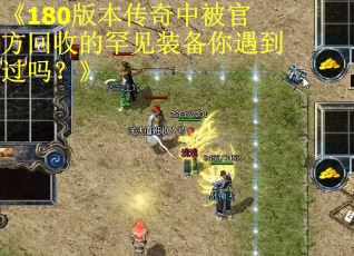 《180版本传奇中被官方回收的罕见装备你遇到过吗？》