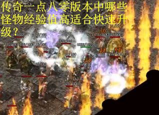 传奇一点八零版本中哪些怪物经验值高适合快速升级？