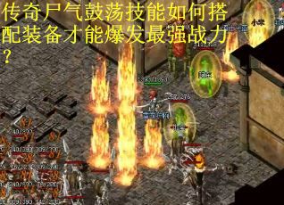 传奇尸气鼓荡技能如何搭配装备才能爆发最强战力？
