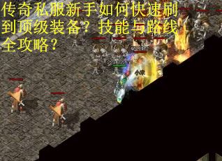 传奇私服新手如何快速刷到顶级装备？技能与路线全攻略？