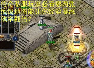 传奇私服玩家必看哪两张练级地图能让你经验暴涨效率翻倍？