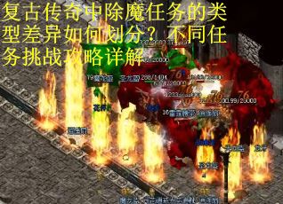 复古传奇中除魔任务的类型差异如何划分？不同任务挑战攻略详解