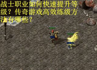 战士职业如何快速提升等级？传奇游戏高效练级方法有哪些？