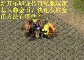 新开单职业传奇私服玩家怎么赚金币？快速获取金币方法有哪些？