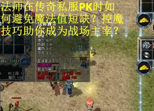 法师在传奇私服PK时如何避免魔法值短缺？控魔技巧助你成为战场主宰？