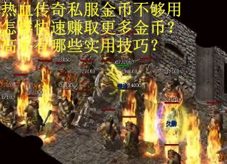 热血传奇私服金币不够用怎样快速赚取更多金币？高手有哪些实用技巧？