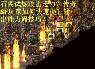 石阁试炼攻击乏力？传奇SF玩家如何快速提升输出能力问技巧？