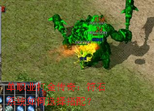 单职业打金传奇:符石系统如何选择搭配? 单职业打金传奇:符石系统如何选择搭配?