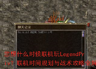 您想什么时候联机玩LegendPriv?联机时间规划与战术攻略全解析 您想什么时候联机玩LegendPriv?联机时间规划与战术攻略全解析