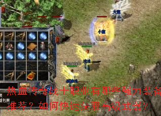 热血传奇战士职业有哪些强力装备推荐?如何快速获取高级武器? 热血传奇战士职业有哪些强力装备推荐?如何快速获取高级武器?