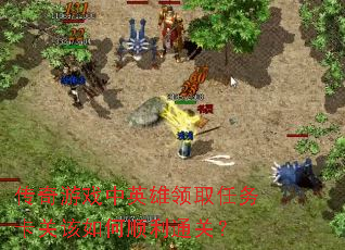 传奇游戏中英雄领取任务卡关该如何顺利通关? 传奇游戏中英雄领取任务卡关该如何顺利通关?