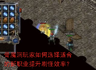 骨魔洞玩家如何选择适合的新职业提升刷怪效率? 骨魔洞玩家如何选择适合的新职业提升刷怪效率?
