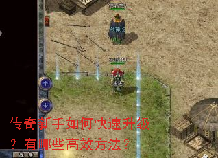 传奇新手如何快速升级?有哪些高效方法? 传奇新手如何快速升级?有哪些高效方法?