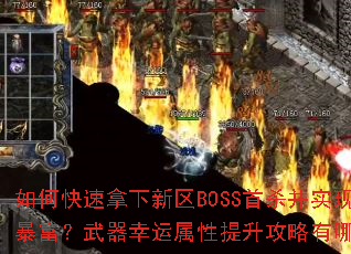 如何快速拿下新区BOSS首杀并实现暴富?武器幸运属性提升攻略有哪些? 如何快速拿下新区BOSS首杀并实现暴富?武器幸运属性提升攻略有哪些?