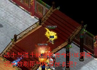 战士与道士组合在传奇中如何实现高效刷图与PK双优表现? 战士与道士组合在传奇中如何实现高效刷图与PK双优表现?