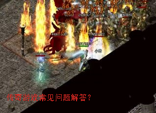 传奇游戏常见问题解答? 传奇游戏常见问题解答?