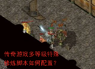传奇游戏多等级特殊修炼脚本如何配置? 传奇游戏多等级特殊修炼脚本如何配置?
