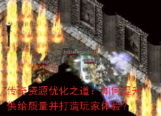 传奇资源优化之道:如何提升供给质量并打造玩家体验? 传奇资源优化之道:如何提升供给质量并打造玩家体验?