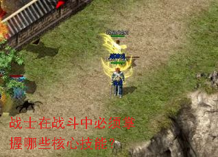 战士在战斗中必须掌握哪些核心技能? 战士在战斗中必须掌握哪些核心技能?