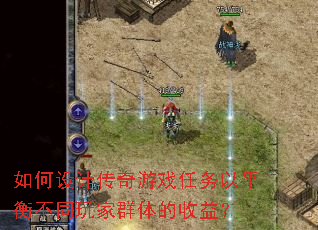 如何设计传奇游戏任务以平衡不同玩家群体的收益? 如何设计传奇游戏任务以平衡不同玩家群体的收益?